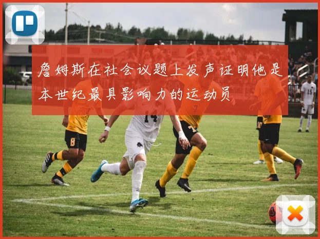詹姆斯在社会议题上发声证明他是本世纪最具影响力的运动员