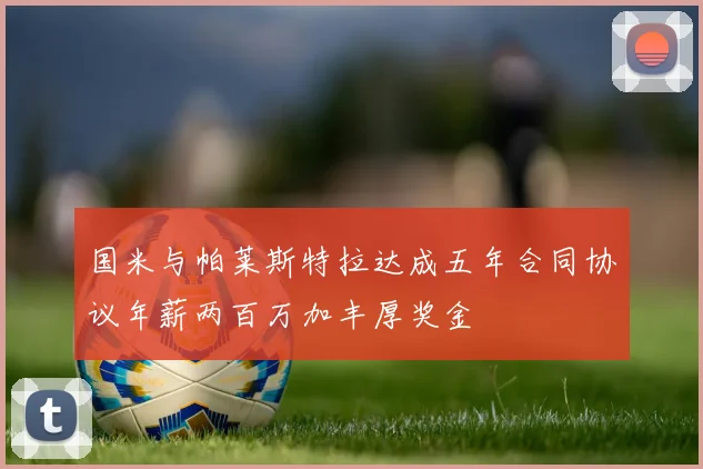 国米与帕莱斯特拉达成五年合同协议年薪两百万加丰厚奖金